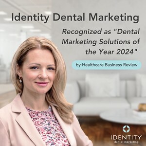 Identity Dental Marketing Recognized as "Dental Marketing Solutions of the Year 2024" by Healthcare Business Review