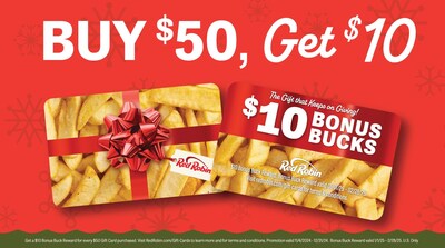 From now through Dec. 31, guests can purchase a $50 Red Robin gift card from participating Red Robin restaurants or online at redrobin.com and get a $10 Bonus Buck Reward to enjoy later. See redrobin.com for additional terms.