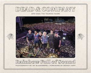 DEAD AND COMPANY: RAINBOW FULL OF SOUND A New Book from Rock &amp; Roll Photographer Jay Blakesberg