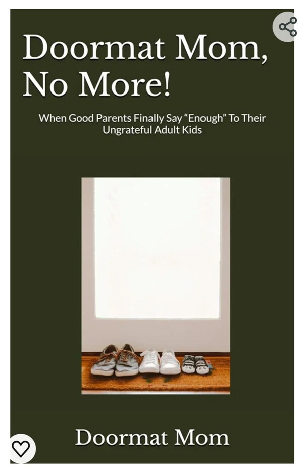 "Doormat Mom, No More!: When Good Parents Finally Say "Enough" To Their Ungrateful Adult Kids