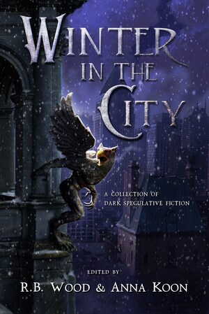 Now Available: Winter in the City: A Collection of Dark Speculative Fiction explores the darker side of human nature set in cities around the world