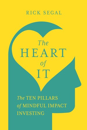 New innovative book, The Heart of It: The Ten Pillars of Mindful Impact Investing, Releases Today