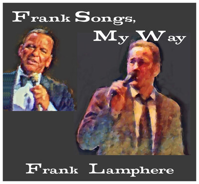 Frank Songs, My Way - Traditional pop singer Frank Lamphere's 15 song tribute to Frank Sinatra