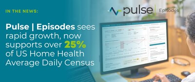 Pulse Episodes sees rapid growth, now supports over 25% of US Home Health Average Daily Census