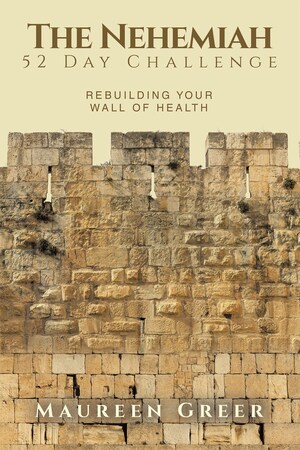 New Holistic Guide Contains Actions Based on the Book of Nehemiah to Educate Readers that Their Health is Their Responsibility