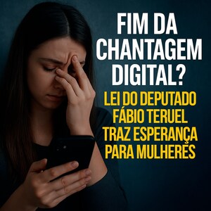 Fim da Chantagem Digital? Lei do Deputado Fábio Teruel Traz Esperança para Mulheres