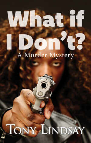 New Mystery/Thriller Titled "What If I Don't?" Released By Chicago Writer Tony Lindsay