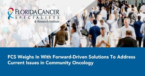 Florida Cancer Specialists &amp; Research Institute Weighs In With Forward-Driven Solutions To Address Current Issues in Community Oncology