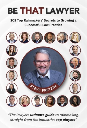 Unlock the Secrets of Rainmaking in Steve Fretzin's New Powerhouse Book BE THAT LAWYER: 101 Top Rainmakers' Secrets to Growing a Successful Law Practice