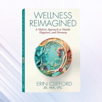 Wellness Reimagined: A Holistic Approach to Health, Happiness, and Harmony By Erin Clifford, JD, MA, LPC