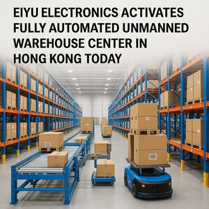 Eiyu Electronics Activates Fully Automated Unmanned Warehouse Center in Hong Kong Today
