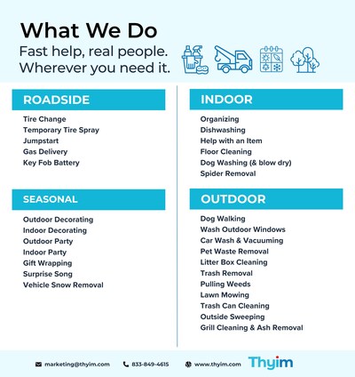 Need help fast? Thyim connects you with trusted neighbors for everything from jumpstarts and dishwashing to lawn mowing and party prep. Real help. Real people. Real quick. Need help fast? Thyim connects you with trusted neighbors for everything from jumpstarts and dishwashing to lawn mowing and party prep. Real help. Real people. Real quick.