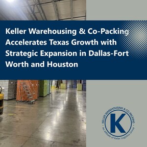 Keller Warehousing &amp; Co-Packing Accelerates Texas Growth with Strategic Expansion in Dallas-Fort Worth and Houston