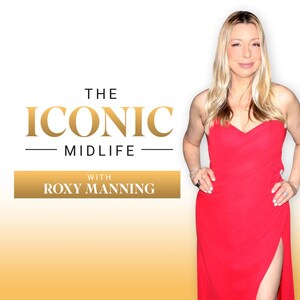Roxy Manning Launches The Iconic Midlife with Roxy Manning Podcast: A Bold, Brilliant Rebrand of Life After 40