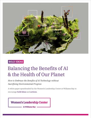 Women's Leadership Center at Williams Bay Debuts First 'Bold Ideas' White Paper: Balancing the Benefits of AI &amp; the Health of Our Planet