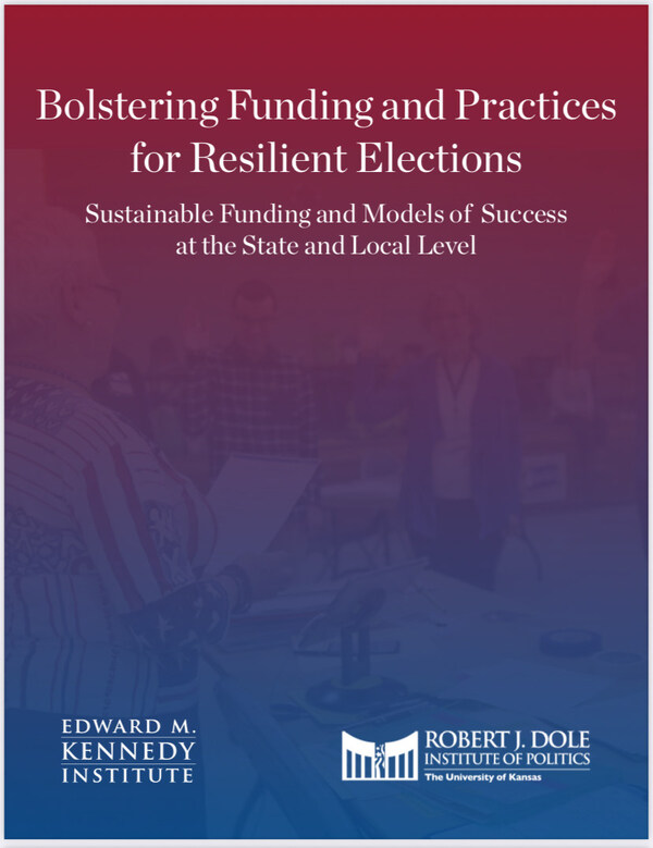 Bolstering Funding and Practices for Resilient Elections - Dole & Kennedy Institutes Bolstering Funding and Practices for Resilient Elections - Dole & Kennedy Institutes