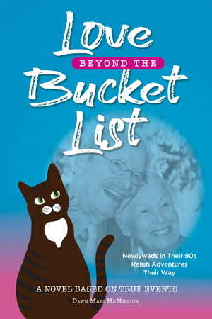 They Said "I Do" on Dan's 90th Birthday: Heartfelt Debut Novel Chronicles Seven Years of Secret Bucket-List Adventures--with a Cat Narrator