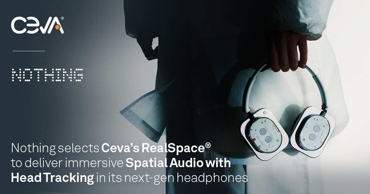 Consumer-Tech Brand, Nothing, Taps Ceva’s RealSpace Software to Bring Immersive Spatial Audio to Headphones and Earbuds