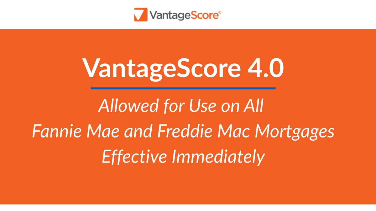 VantageScore 4.0 Allowed for Use on All Fannie Mae and Freddie Mac  Mortgages Effective Immediately