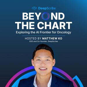 DeepScribe Launches "Beyond the Chart" Podcast to Explore the Convergence of AI and Oncology