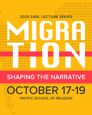 Pacific School of Religion's '25 Earl Lectures--Migration: Shaping the Narrative