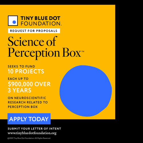 Tiny Blue Dot Foundation has opened its fourth round of major neuroscience funding, offering multi-year grants of up to $900,000 released to the Science of Perception Box™. Since 2023, the Foundation has awarded over $40 million to 34 projects worldwide, supporting research and effective interventions on psychedelics and death anxiety, VR therapy for end-of-life distress, school-based anxiety prevention, mindfulness, anorexia, autonomous play, and more. Tiny Blue Dot Foundation has opened its fourth round of major neuroscience funding, offering multi-year grants of up to $900,000 released to the Science of Perception Box™. Since 2023, the Foundation has awarded over $40 million to 34 projects worldwide, supporting research and effective interventions on psychedelics and death anxiety, VR therapy for end-of-life distress, school-based anxiety prevention, mindfulness, anorexia, autonomous play, and more.