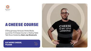 O'Shaughnessy Ventures' Infinite Media Launches "A Cheese Course," a Tasting-Table Talk Show Hosted by Adam Jay Moskowitz