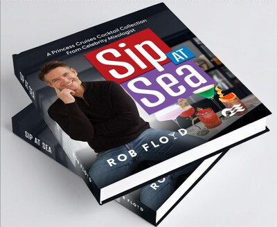 Sip at Sea: A Princess Cruises Cocktail Collection by Global Mixologist Rob Floyd Now Available on Amazon