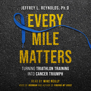 Triathlete Dr. Jeffrey Reynolds Turns Bestselling Book on Cancer Survival into an Audiobook Narrated by Famed Race Announcer and Voice of Ironman, Mike Reilly