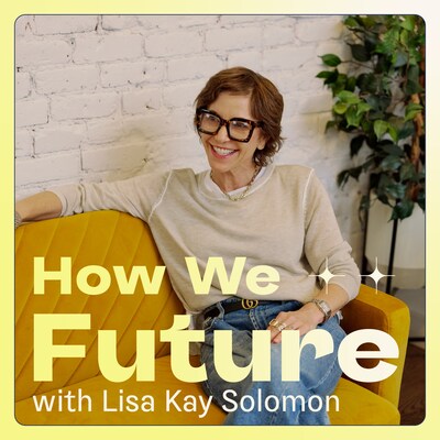 How We Future with Lisa Kay Solomon, the joyful new podcast inviting listeners to imagine—and create—a better tomorrow, one intentional conversation at a time.