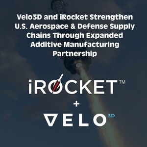 Velo3D and iRocket Strengthen U.S. Aerospace &amp; Defense Supply Chains Through Expanded Additive Manufacturing Partnership