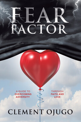 “Fear Factor: A Guide to Overcoming Adversity through Faith and Love” By Clement Ojugo