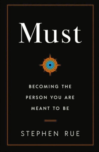 Must: Becoming the Person You Are Meant to Be by Stephen Rue