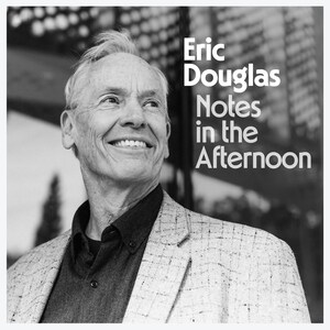 ERIC DOUGLAS SHARES REFLECTIVE NEW ALBUM NOTES IN THE AFTERNOON OUT TODAY ERIC DOUGLAS SHARES REFLECTIVE NEW ALBUM NOTES IN THE AFTERNOON OUT TODAY