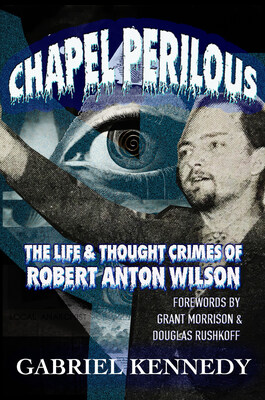Chapel Perilous: The Life & Thought Crimes of Robert Anton Wilson