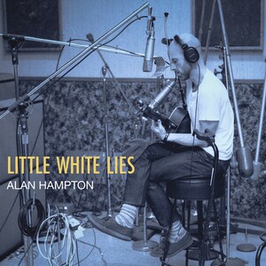 Alan Hampton's "Little White Lies" - New Single Captures Spontaneous Take