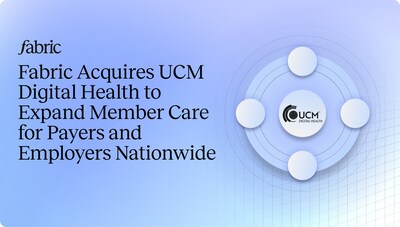 Fabric Acquires UCM Digital Health to Expand Member Care for Payers and Employers Nationwide