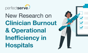 PerfectServe Releases New Research on Clinician Burnout, Risks of Operational Inefficiency in Hospitals
