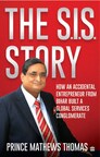 HarperCollins is proud to announce the publication of The S.I.S. Story: How an accidental entrepreneur from Bihar created a global services conglomerate by Prince Mathews Thomas