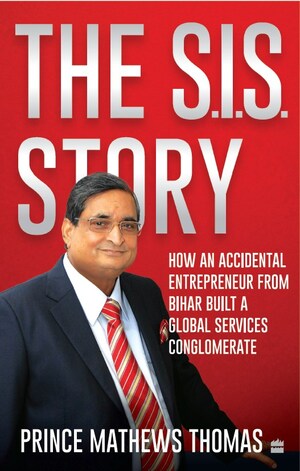 HarperCollins is proud to announce the publication of 'The S.I.S. Story: How an accidental entrepreneur from Bihar created a global services conglomerate' by Prince Mathews Thomas