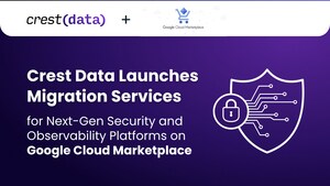 Crest Data Launches Migration Services for Next-gen Security and Observability Platforms on Google Cloud Marketplace