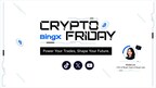 BingX Presents Crypto Friday Series to Empower Traders with Insights and Guidelines