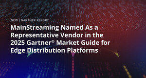 MainStreaming Named in the 2025 Gartner® Market Guide for Edge Distribution Platforms