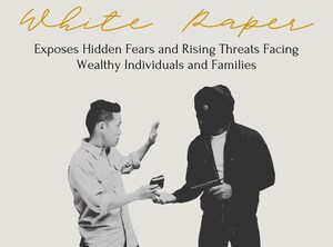 New White Paper Exposes Hidden Fears and Rising Threats Facing Wealthy Individuals and Families