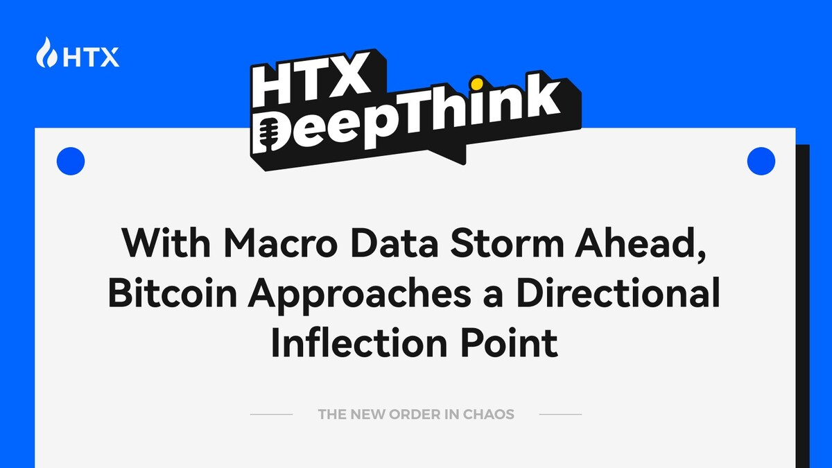 HTX DeepThink: With Macro Data Storm Ahead, Bitcoin Approaches a  Directional Inflection Point