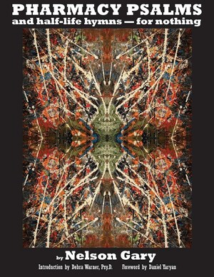 POET AND AUTHOR NELSON GARY RETRACES STEPS AND CONQUERS TRAGIC PAST IN "PHARMACY PSALMS AND HALF-LIFE HYMNS--FOR NOTHING," AN INNOVATIVE SPIRITUALITY BOOK, OUT NOW