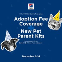 From Dec. 6 through 14, Hill&#8217;s will contribute up to $200,000 to offset dog and cat adoption fees at select Food, Shelter &amp; Love partner locations in Canada and the United States. Adopters will also receive a New Pet Parent Kit, which includes a starter bag of Hill&#8217;s Science Diet, a coupon and post-adoption tips.