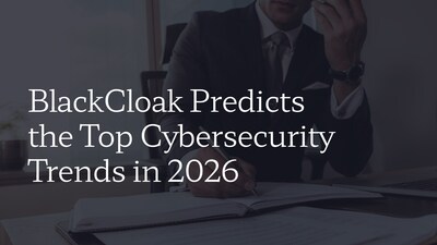prweb.com - BlackCloak - Digital Protection in the Age of AI: BlackCloak Predicts the Top Cybersecurity Trends in 2026