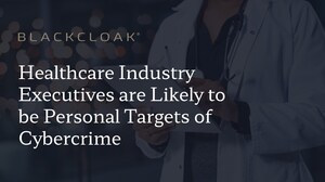 Healthcare Industry Executives are Likely to be Personal Targets of Cybercrime