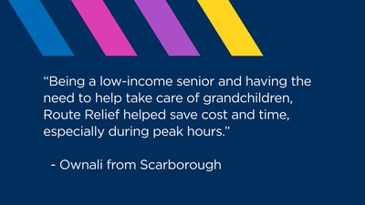 “Being a low-income senior and having the need to help take care of grandchildren, Route Relief helped save cost and time, especially during peak hours.”
  - Ownali from Scarborough (CNW Group/407 ETR Concession Company Limited)